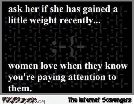 Ask her is she has gained a little weight recently funny quote @PMSLweb.com