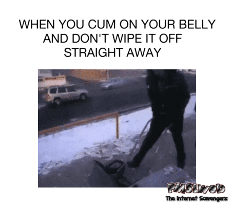 When you come on your belly and don't wipe it off straight away funny adult gif @PMSLweb.com