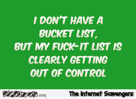 I don't have a bucket list sarcastic quote @PMSLweb.com