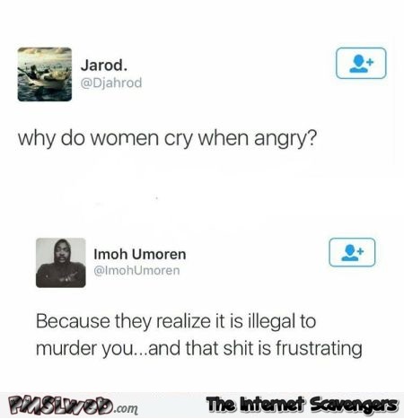 Why do women cry when angry funny tweet @PMSLweb.com