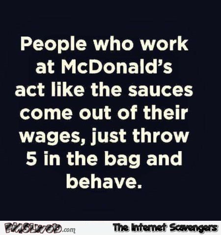 People who work at McDonalds act like the sauces come out of their wages funny quote @PMSLweb.com