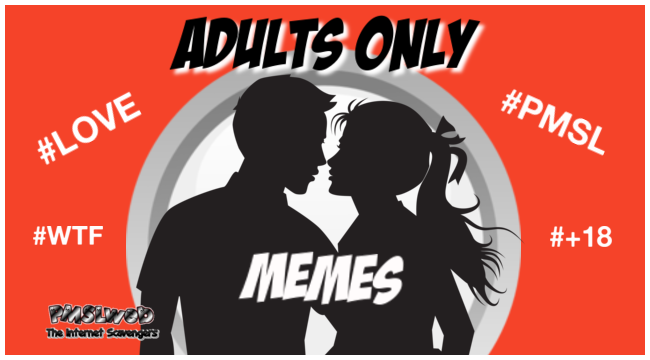 Adults only memes @PMSLweb.com