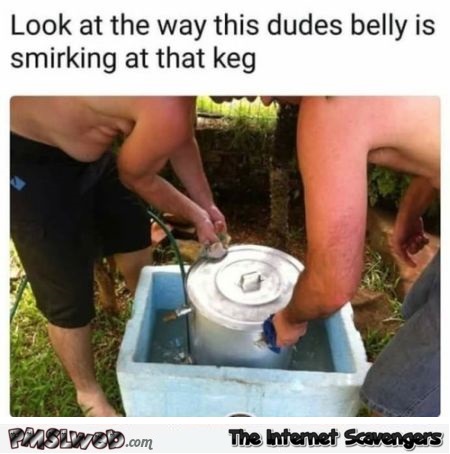 This dude's belly is smirking at this keg funny meme - Jocular Internet nonsense @PMSLweb.com