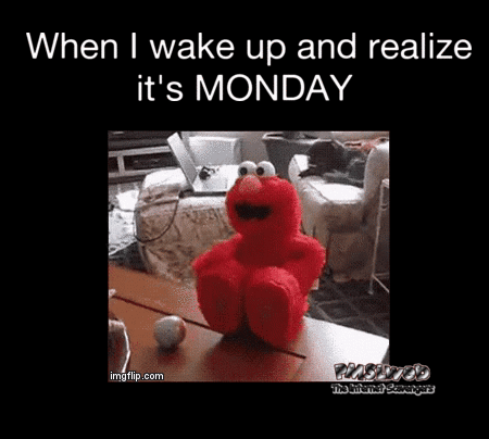 When I realize it's Monday funny gif - Slightly offensive memes @PMSLweb.com