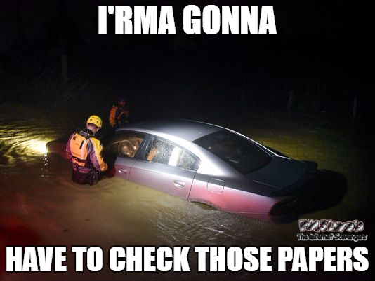 I'rma gonna have to check those papers funny meme - Hurricane Irma memes @PMSLweb.com