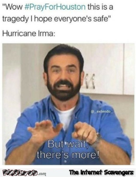 But wait there's more funny hurricane Irma meme @PMSLweb.com