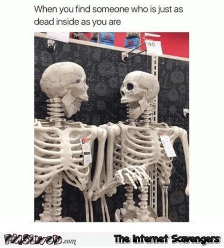 When you find someone wo is just as dead inside as you are funny meme @PMSLweb.com