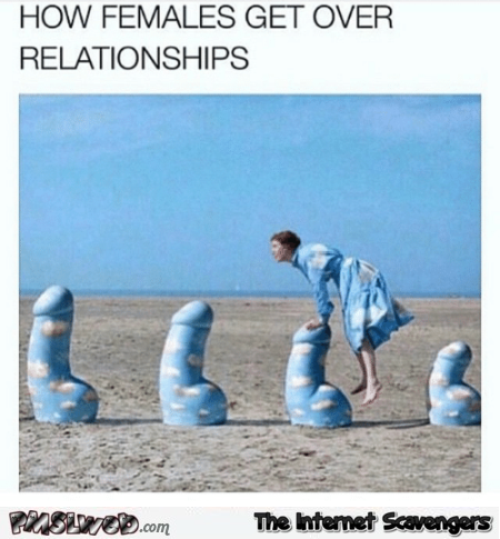 How females get over relationships funny adult meme @PMSLweb.com