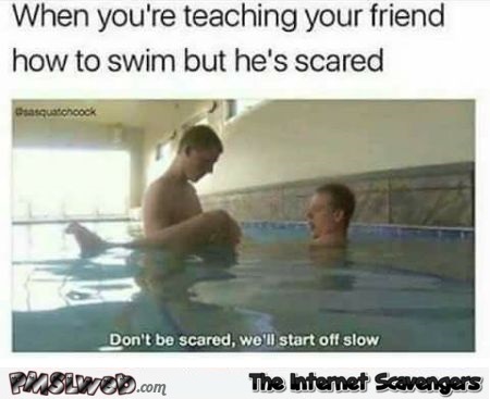 When you're teaching your friend to swim but he's scared funny porn meme @PMSLweb.com
