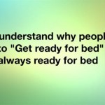 I don't understand why people need to get ready for bed funny quote @PMSLweb.com