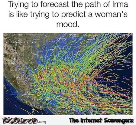 Trying to forecast Irma's path is like trying to predict a woman's mood funny meme @PMSLweb.com