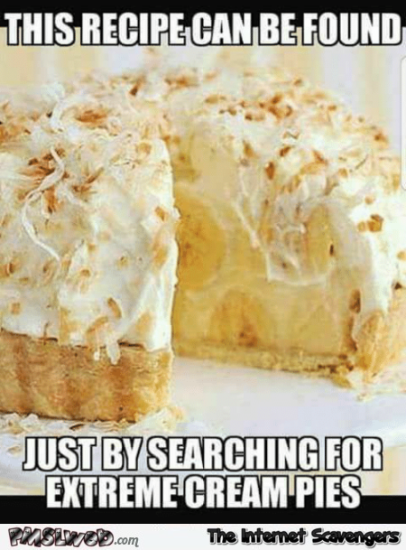 Extreme cream pie recipe funny adult meme @PMSLweb.com
