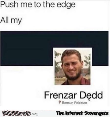 Frenzar Dedd funny name meme @PMSLweb.com