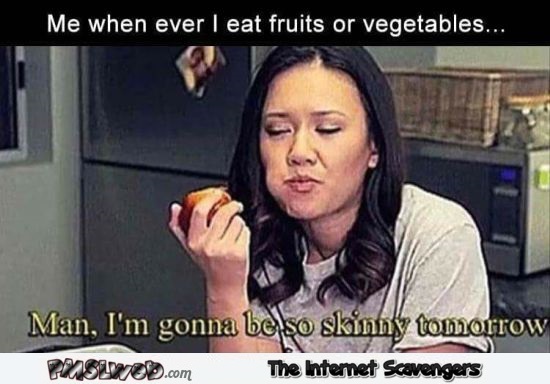 Every time I eat fruits or vegetables funny meme - LOL memes and pics @PMSLweb.com