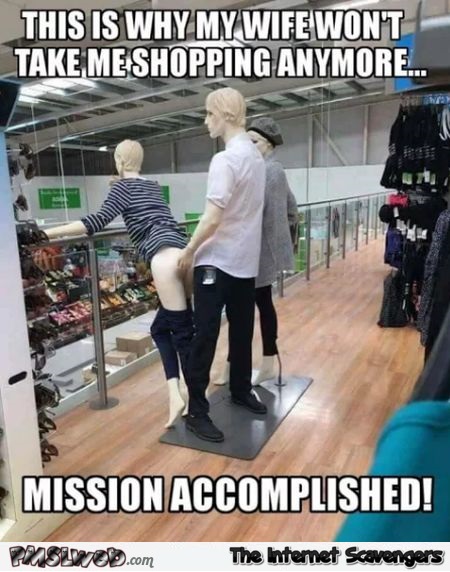  My wife won't take me shopping anymore funny adult meme @PMSLweb.com