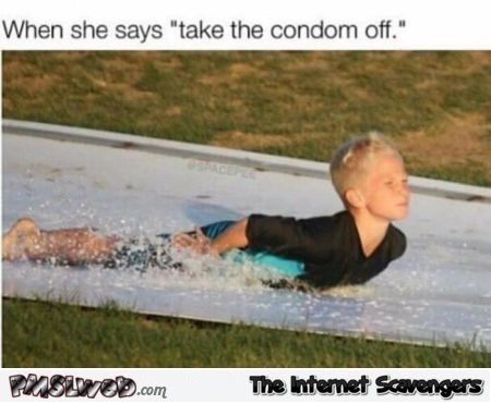 When she says take the condom off funny meme - Jocular Internet nonsense @PMSLweb.com