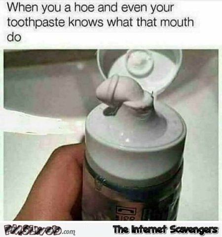 When your toothpaste knows what that mouth can do funny adult meme @PMSLweb.com