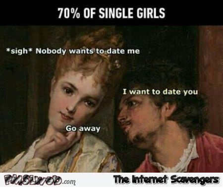 What most of the single girls are like funny meme @PMSLweb.com