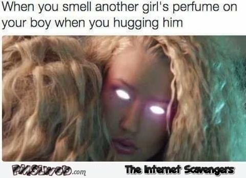 When you smell another girl's perfume on your boy funny meme - Funny sarcastic memes @PMSLweb.com
