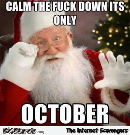 Calm the fuck down it's only October sarcastic Christmas meme @PMSLweb.com