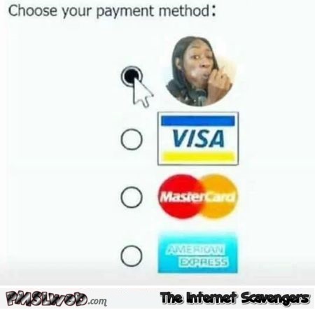 Choose your payment method funny adult humor - Jolly Saturday pictures @PMSLweb.com