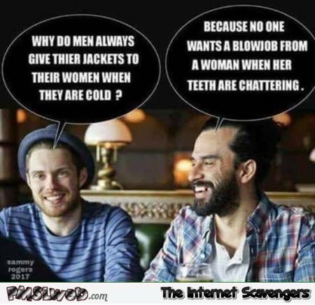 Why do men always give their jackets to women when they are cold adult humor @PMSLweb.com