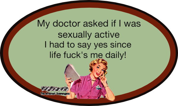 My doctor asked if I was sexually active sarcastic humor @PMSLweb.com
