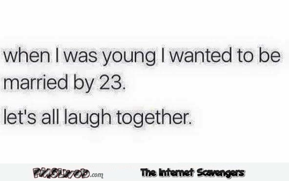 When I was youg I wanted to be married by 2 funny meme