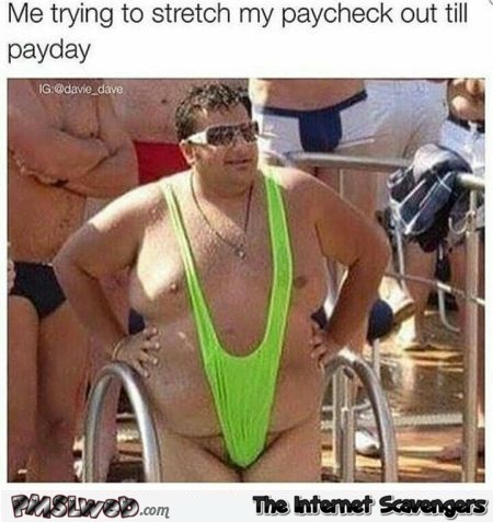 Me trying to stretch my paycheck out until payday funny sarcastic meme @PMSLweb.com