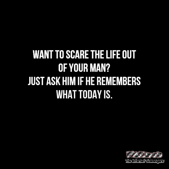 Want to scare the life out of your man funny quote @PMSLweb.com