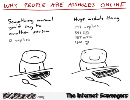 Why people are assholes online funny meme @PMSLweb.com