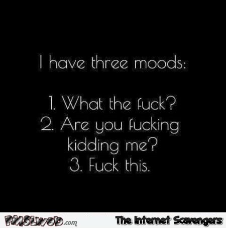 I have three moods sarcastic humor - Daily lolz @PMSLweb.com