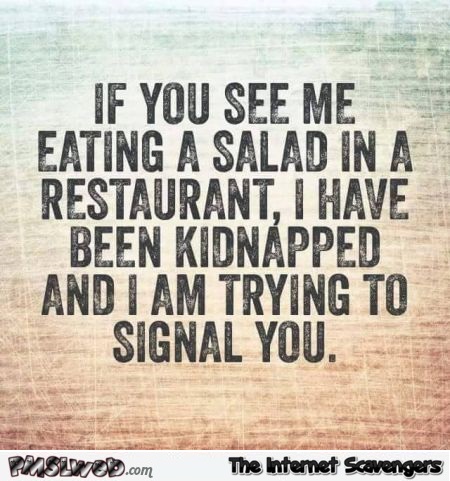 If you see me eating salad in a restaurant funny quote @PMSLweb.com