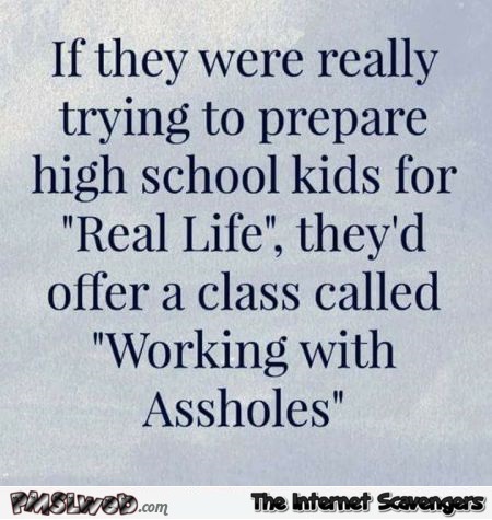 If they were really trying to prepare high school kids for real life sarcastic quote @PMSLweb.com