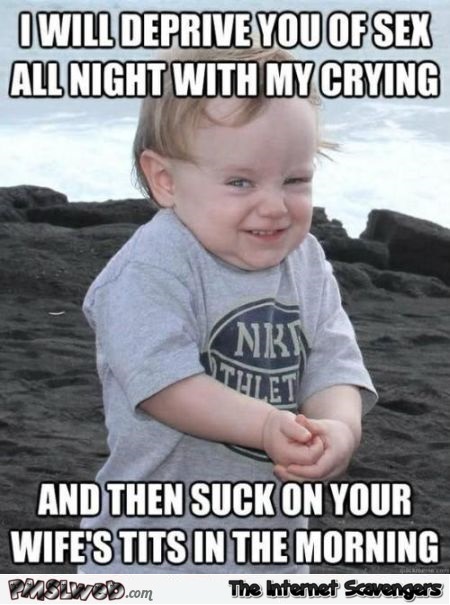 I will deprive you of sex all night funny baby meme @PMSLweb.com