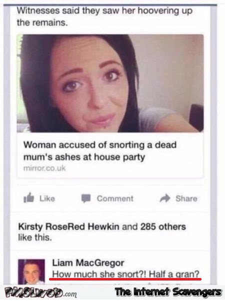 Woman accused of snorting mum's ashes funny comment @PMSLweb.com