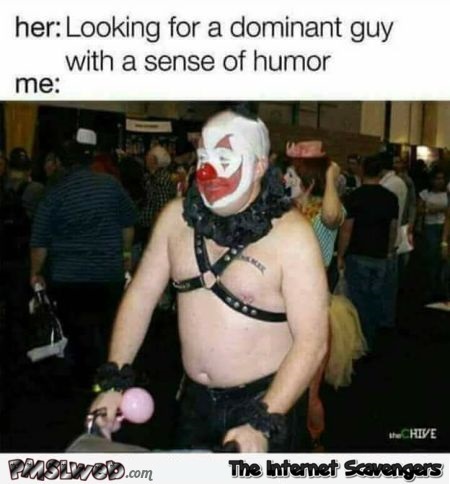 Looking for a dominant guy with a sense of humor funny meme @PMSLweb.com