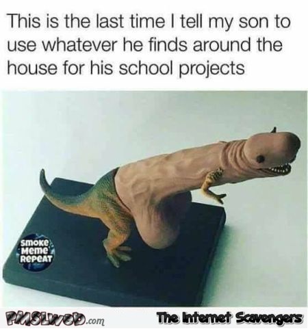 Last time I tell my son to use whatever he wants in a school project funny adult meme @PMSLweb.com
