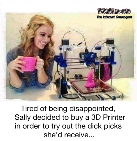 She bought a 3D printer funny adult meme @PMSLweb.com