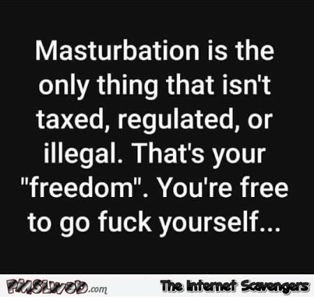 Masturbation is the only thing that isn't taxed adult humor @PMSLweb.com