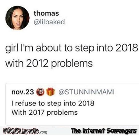 I'm about to step into 2018 with 2012 problems funny comment @PMSLweb.com
