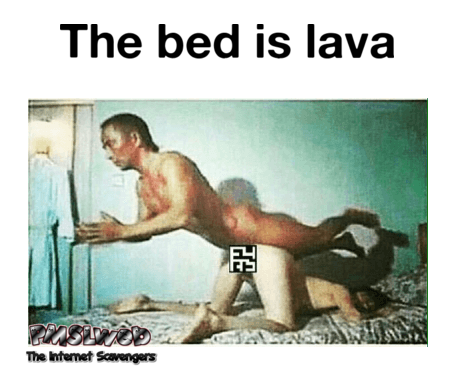 The bed is lava funny adult meme @PMSLweb.com