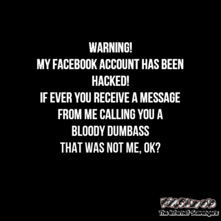 My Facebook account has been hacked sarcastic humor @PMSLweb.com