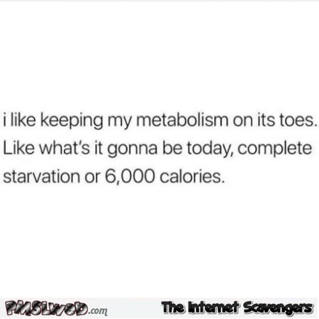 I like keeping my metabolism on its toes funny quote @PMSLweb.com