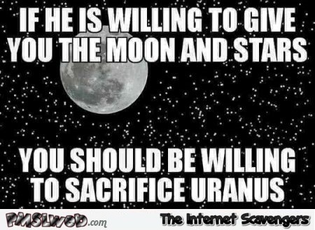 If he is willing to give you the moon and stars funny adult meme @PMSLweb.com
