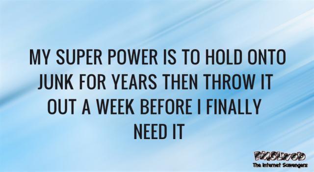 My super power is holding onto junk funny quote @PMSLweb.com