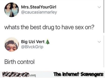 What's the best drug to have sex on funny comment @PMSLweb.com