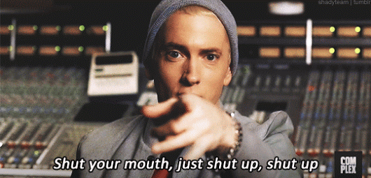 Shut your mouth sarcastic Eminem gif @PMSLweb.com