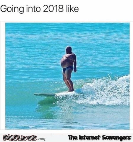 Going into 2018 like funny meme - Funny New Year memes and pics @PMSLweb.com