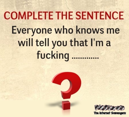 Complete the sentence sarcastic humor - Funny sarcastic nonsense @PMSLweb.com